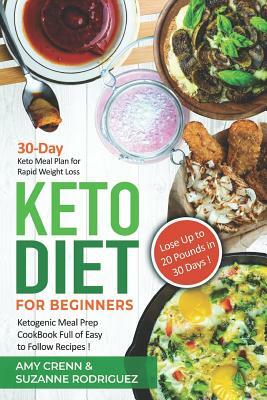 Keto Diet for Beginners: 30-Day Keto Meal Plan for Rapid Weight Loss. Ketogenic Meal Prep Cookbook Full of Easy to Follow Recipes! Lose up to 2 by Amy Crenn, Suzanne Rodriguez