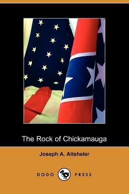 The Rock of Chickamauga: A Story of the Western Crisis (Dodo Press) by Joseph a. Altsheler