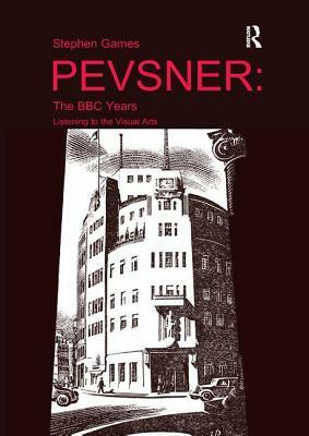 Pevsner: The BBC Years: Listening to the Visual Arts by Stephen Games