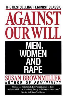 Against Our Will: Men, Women, and Rape by Susan Brownmiller