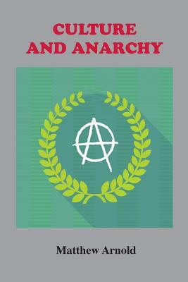 Culture and Anarchy: An Essay in Political and Social Criticism by Matthew Arnold