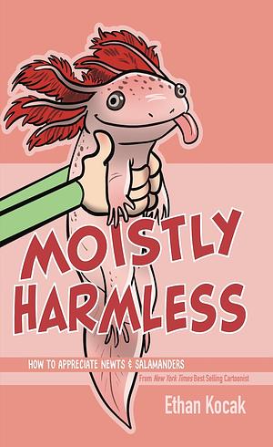 Moistly Harmless: How to Appreciate Newts and Salamanders by Ethan Kocak