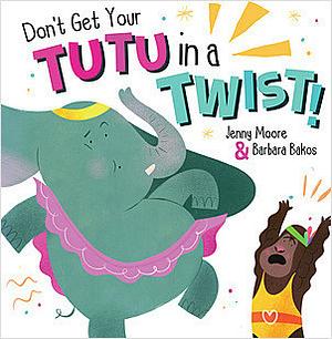 Don't Get Your Tutu in a Twist by Jenny Moore