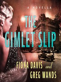 The Gimlet Slip by Fiona Davis, Greg Wands