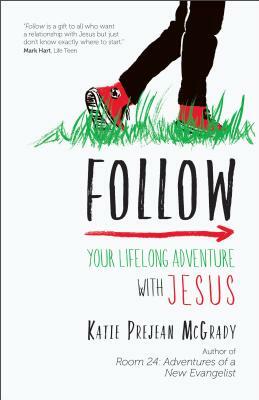 Follow: Your Lifelong Adventure with Jesus by Katie Prejean McGrady