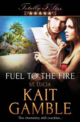 Totally Five Star: Fuel to the Fire by Kait Gamble