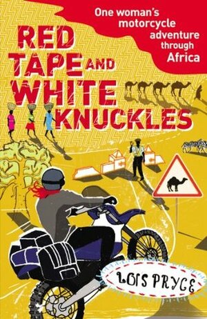 Red Tape and White Knuckles: One Woman's Motorcycle Journey Through Africa by Lois Pryce
