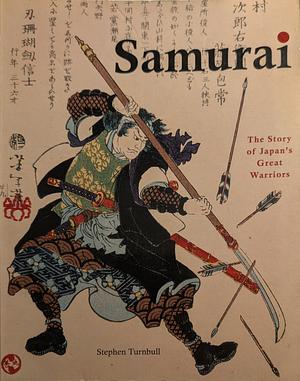 Samurai: The Story of Japan's Great Warrior by Stephen Turnbull