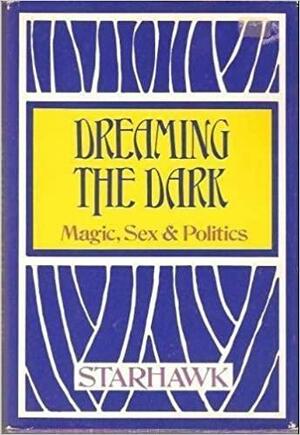 Dreaming the Dark: Magic, Sex, & Politics by Starhawk