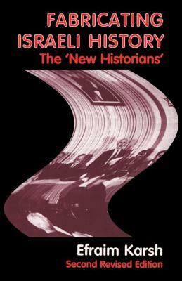 Fabricating Israeli History: The 'New Historians' by Efraim Karsh