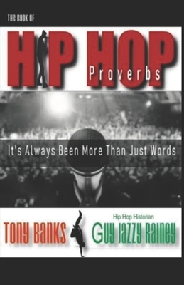 The Book Of Hip Hop Proverbs: It's Always Been More Than Just Words by Guy Jazzy Rainey, Tony Banks