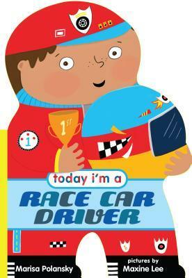 Today I'm a Race Car Driver by Marisa Polansky, Maxine Lee