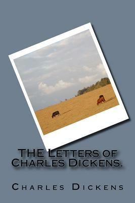 THE Letters of Charles Dickens. by Charles Dickens