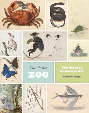 The Paper Zoo: 500 Years of Animals in Art by Charlotte Sleigh