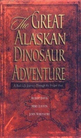 The Great Alaskan Dinosaur Adventure by Buddy Davis, Buddy Davis, John Whitmore, Mike Liston