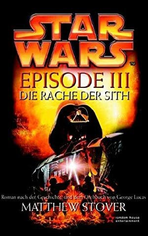 Star Wars Episode III: Die Rache der Sith by George Lucas, Matthew Woodring Stover