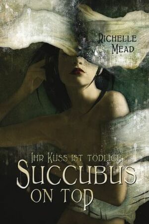 Succubus on Top: Ihr Kuss ist tödlich by Richelle Mead, Alfons Winkelmann