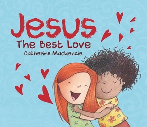 Jesus - The Best Love by Catherine MacKenzie