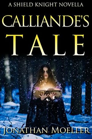 Shield Knight: Calliande's Tale by Jonathan Moeller