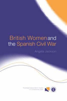 British Women And The Spanish Civil War by Angela Jackson