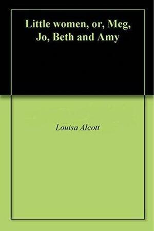 Little women, or, Meg, Jo, Beth and Amy by Louisa May Alcott