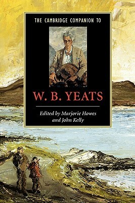 The Cambridge Companion to W.B. Yeats by Marjorie Howes, John Kelly