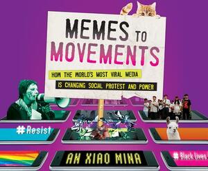 Memes to Movements: How the World's Most Viral Media Is Changing Social Protest and Power by An Xiao Mina