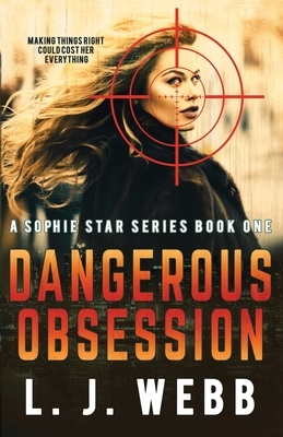 Dangerous Obsession: A Sophie Star Series Book One by L. J. Webb