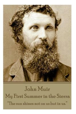 John Muir - My First Summer in the Sierra: "The sun shines not on us but in us." by John Muir