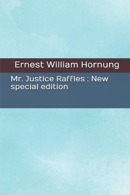 Mr. Justice Raffles: New special edition by Ernest William Hornung