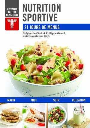 Nutrition sportive: 21 jours de menus by nutritionniste, nutritionniste, Dt.P., Stéphanie Côté, M.Sc., Philippe Grand