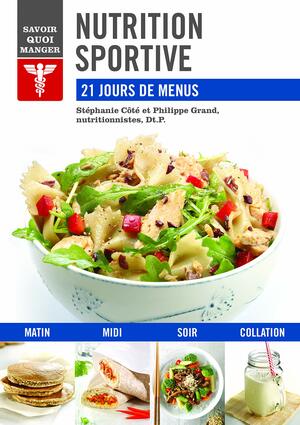 Nutrition sportive: 21 jours de menus by Dt.P., M.Sc., Stéphanie Côté, nutritionniste, nutritionniste, Philippe Grand