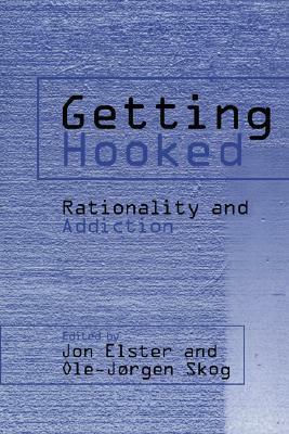 Getting Hooked: Rationality and Addiction by Ole-Jørgen Skog, Jon Elster