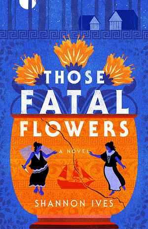 Those Fatal Flowers by Shannon Ives