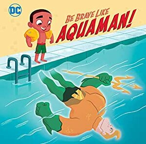 Be Brave Like Aquaman! (DC Super Friends) (Pictureback(R)) by Jessika von Innerebner, Laura Hitchcock