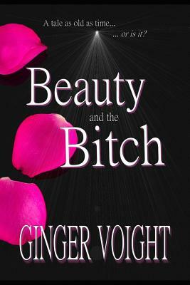 Beauty and the Bitch by Ginger Voight