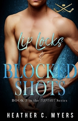 Lip Locks & Blocked Shots: A Slapshot Novel by Heather C. Myers