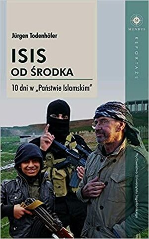 ISIS od środka. 10 dni w Państwie Islamskim by Jürgen Todenhöfer