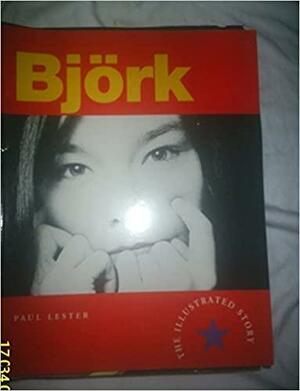 Bjork: The Illustrated Story by Paul Lester