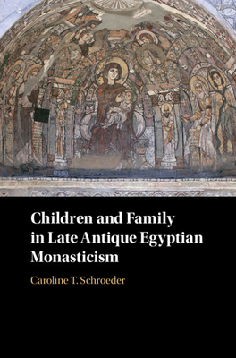 Children and Family in Late Antique Egyptian Monasticism by Caroline T. Schroeder