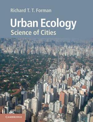 Urban Ecology: Science of Cities by Richard T. T. Forman