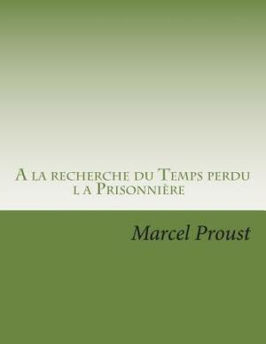 À la recherche du temps perdu: la Prisonniere by Marcel Proust