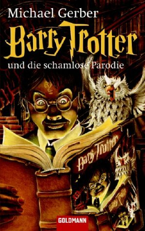 Barry Trotter und die schamlose Parodie by Michael Gerber, Heinrich Anders, Tina Hohl
