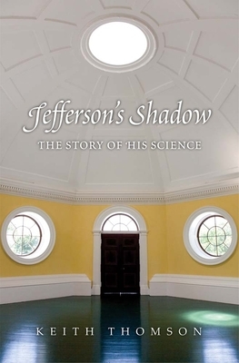 Jefferson's Shadow: The Story of His Science by Keith Stewart Thomson