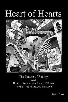 Heart of Hearts: The Nature of Reality and How to Listen to Your Heart of Hearts to Find True Peace, Joy and Love by Robert Shay