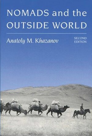 Nomads and the Outside World by Anotoly M. Khazanov, Julia Crookenden, Ernest Gellner, Anatoly Khazanov