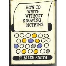 How to Write Without Knowing Nothing: A Book Largely Concerned with the Use and Misuse of Language at Home and Abroad by H. Allen Smith