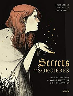 Secrets de sorcières - Une initiation à notre histoire et nos savoirs (Documentaire) by Laura Pérez, Julie Légère, Elsa Whyte