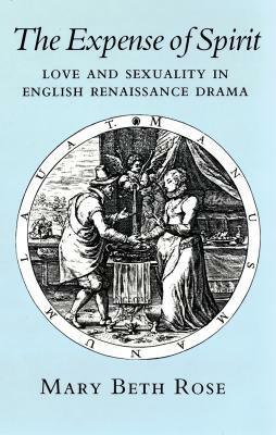 Expense of Spirit: Love and Sexuality in English Renaissance Drama by Mary Beth Rose