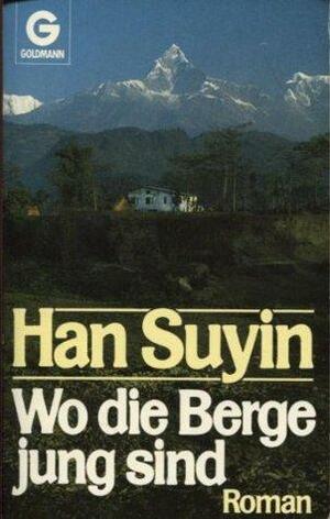 Wo Die Berge Jung Sind by Han Suyin